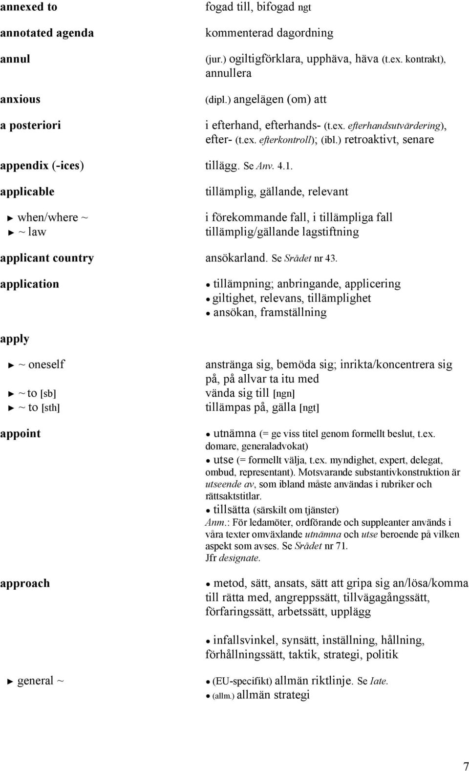 applicable when/where ~ ~ law tillämplig, gällande, relevant i förekommande fall, i tillämpliga fall tillämplig/gällande lagstiftning applicant country ansökarland. Se Srådet nr 43.