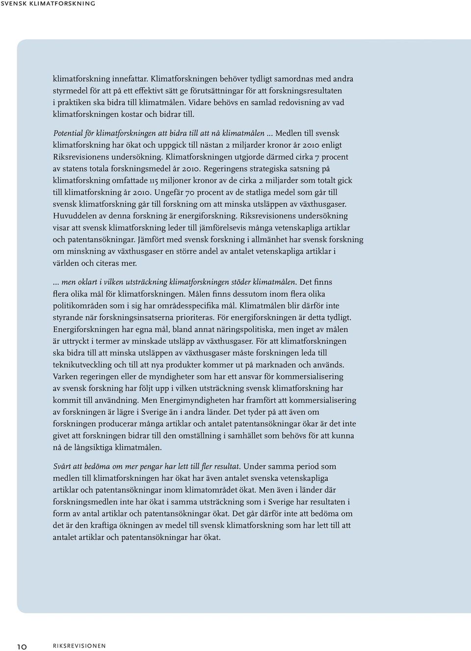 Vidare behövs en samlad redovisning av vad klimatforskningen kostar och bidrar till. Potential för klimatforskningen att bidra till att nå klimatmålen.