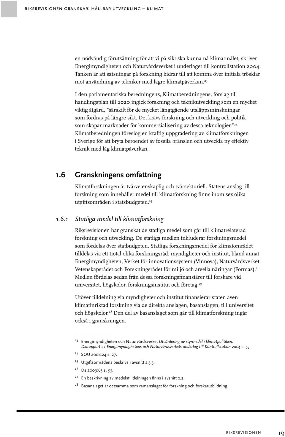 23 I den parlamentariska beredningens, Klimatberedningens, förslag till handlingsplan till 2020 ingick forskning och teknikutveckling som en mycket viktig åtgärd, särskilt för de mycket långtgående