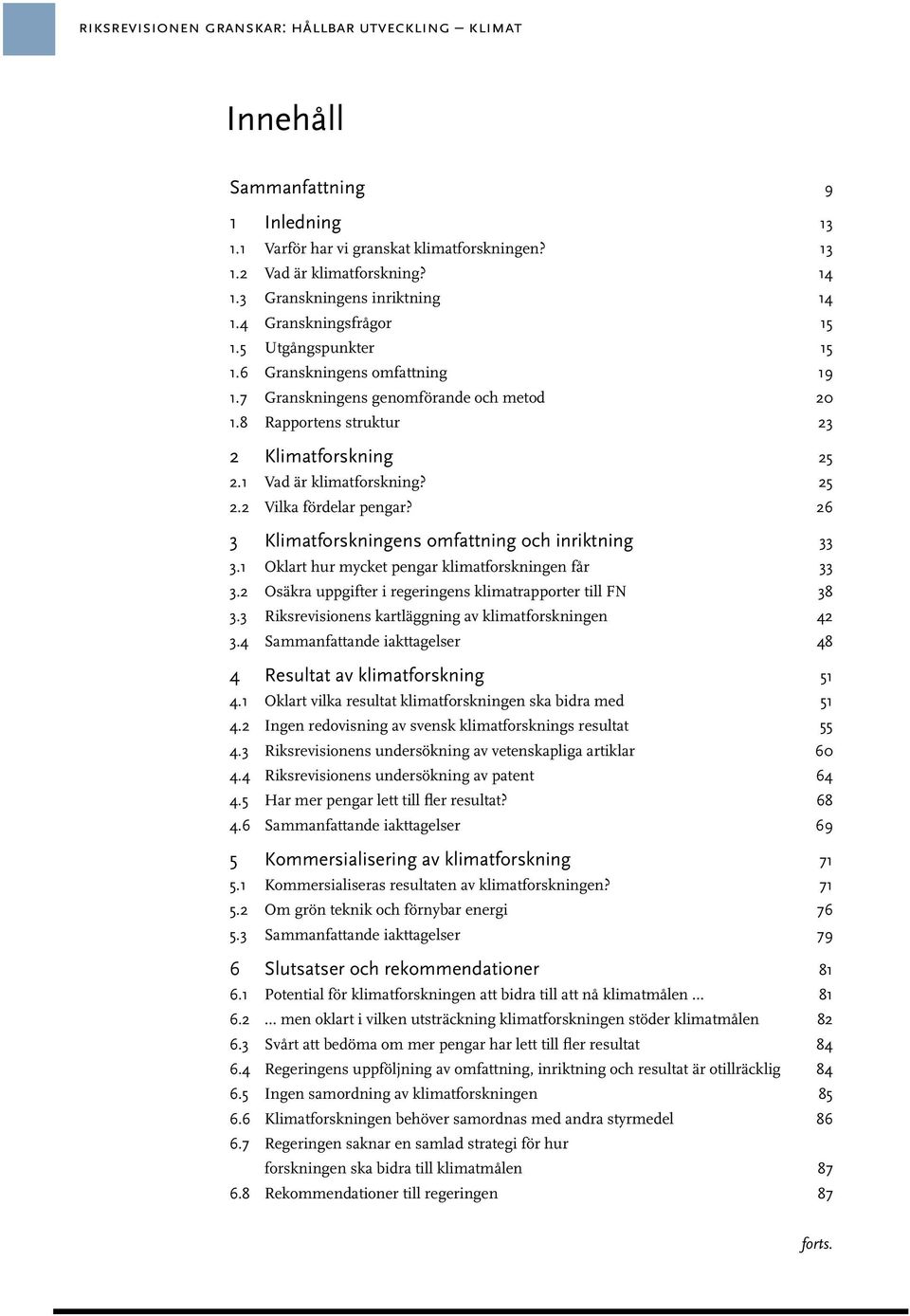 8 Rapportens struktur 23 2 Klimatforskning 25 2.1 Vad är klimatforskning? 25 2.2 Vilka fördelar pengar? 26 3 Klimatforskningens omfattning och inriktning 33 3.