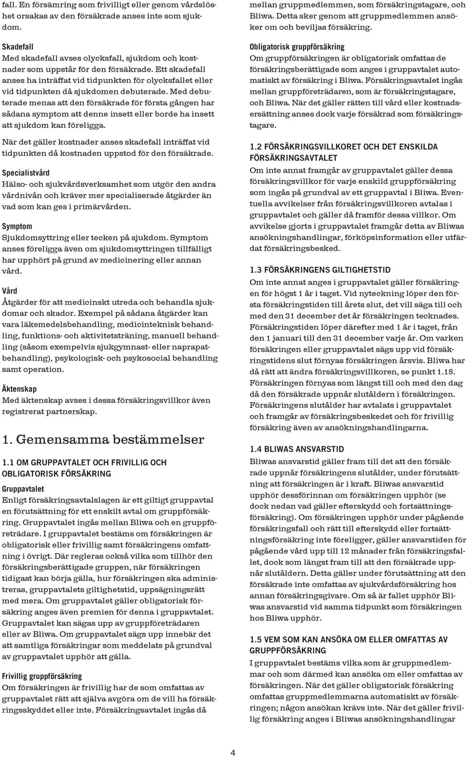 Ett skadefall anses ha inträffat vid tidpunkten för olycksfallet eller vid tidpunkten då sjukdomen debuterade.