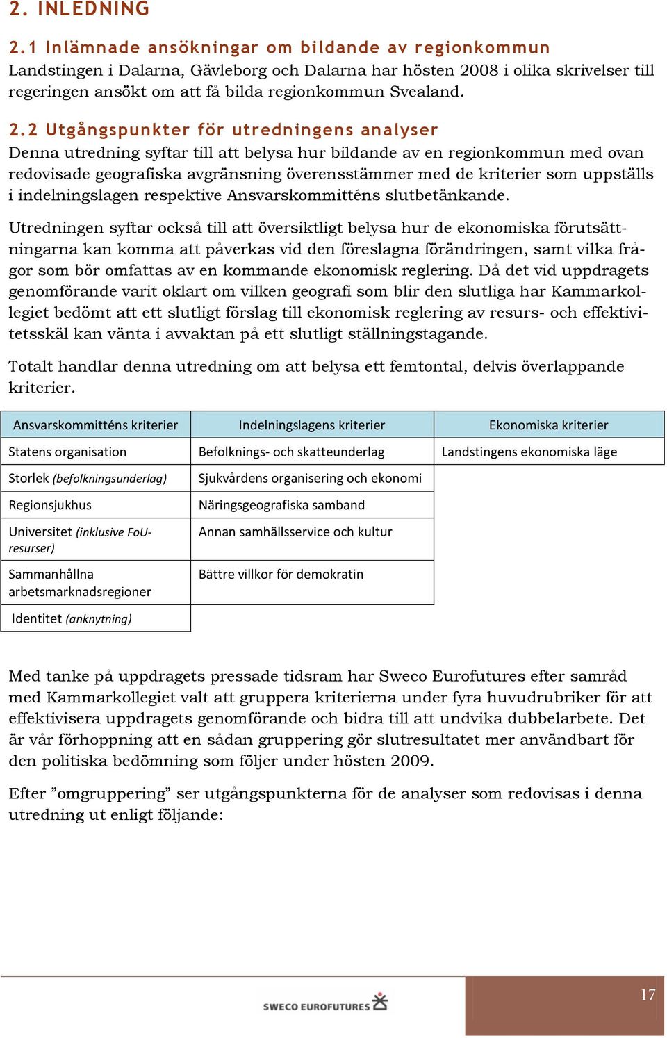 08 i olika skrivelser till regeringen ansökt om att få bilda regionkommun Svealand. 2.