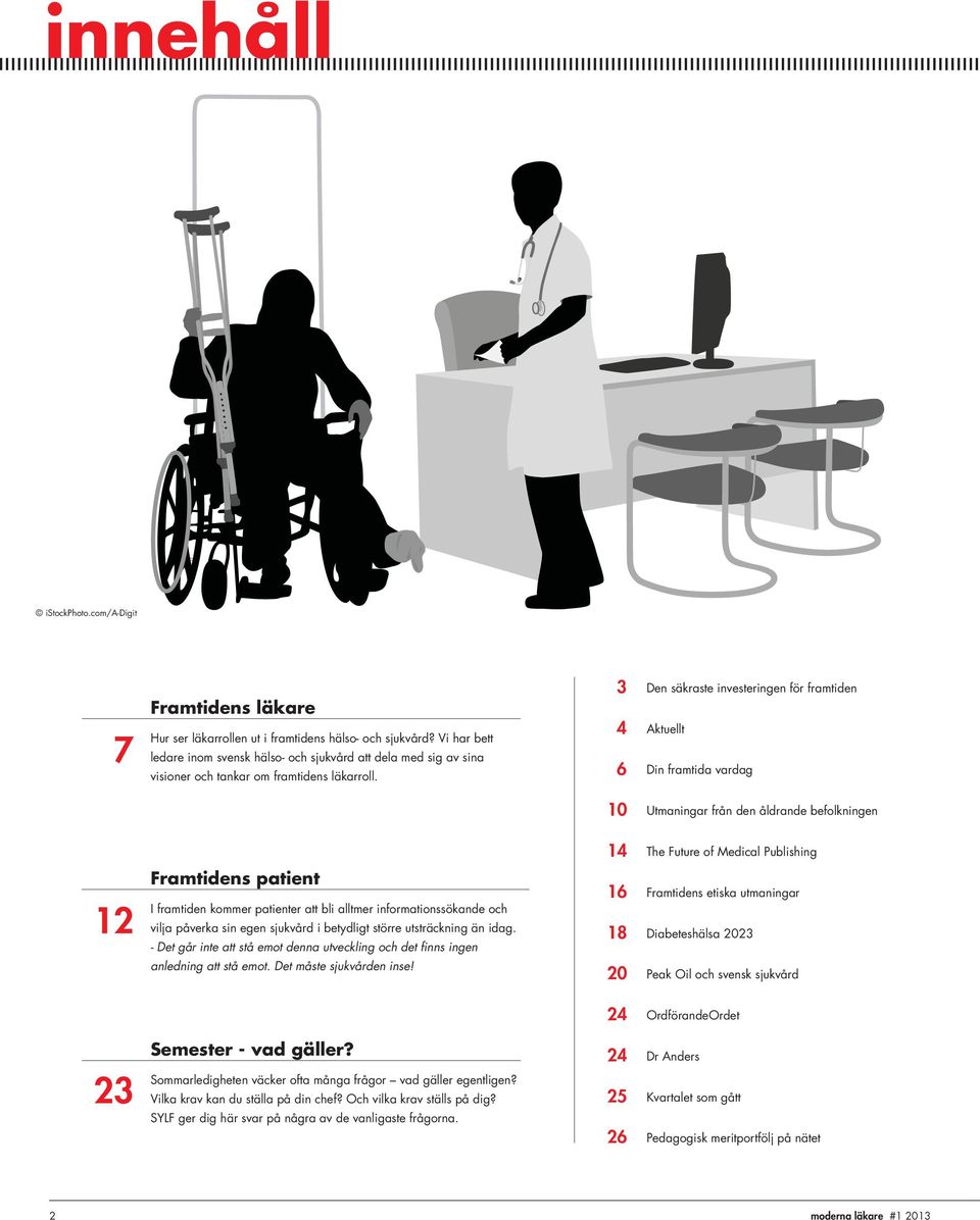 3 Den säkraste investeringen för framtiden 4 Aktuellt 6 Din framtida vardag 10 Utmaningar från den åldrande befolkningen 12 Framtidens patient I framtiden kommer patienter att bli alltmer