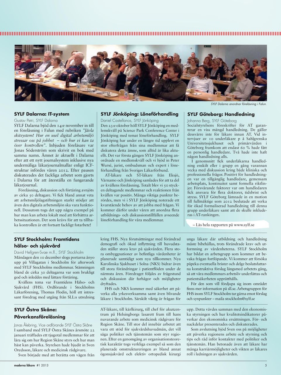 Ämnet är aktuellt i Dalarna efter att ett nytt journalsystem inklusive nya undermåliga läkarjournalmallar enligt ICFstruktur infördes våren 2012.