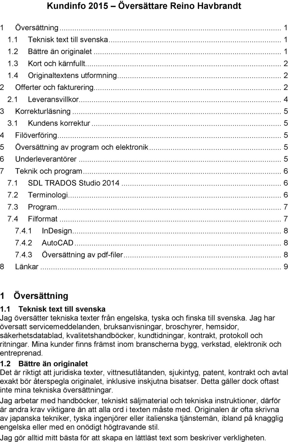 1 SDL TRADOS Studio 2014... 6 7.2 Terminologi... 6 7.3 Program... 7 7.4 Filformat... 7 7.4.1 InDesign... 8 7.4.2 AutoCAD... 8 7.4.3 Översättning av pdf-filer... 8 8 Länkar... 9 1 Översättning 1.