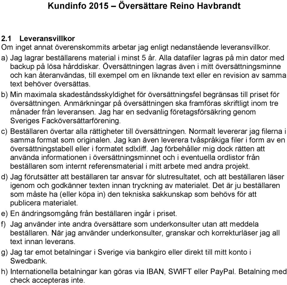 Översättningen lagras även i mitt översättningsminne och kan återanvändas, till exempel om en liknande text eller en revision av samma text behöver översättas.