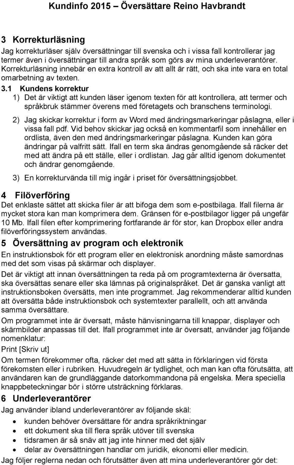 1 Kundens korrektur 1) Det är viktigt att kunden läser igenom texten för att kontrollera, att termer och språkbruk stämmer överens med företagets och branschens terminologi.