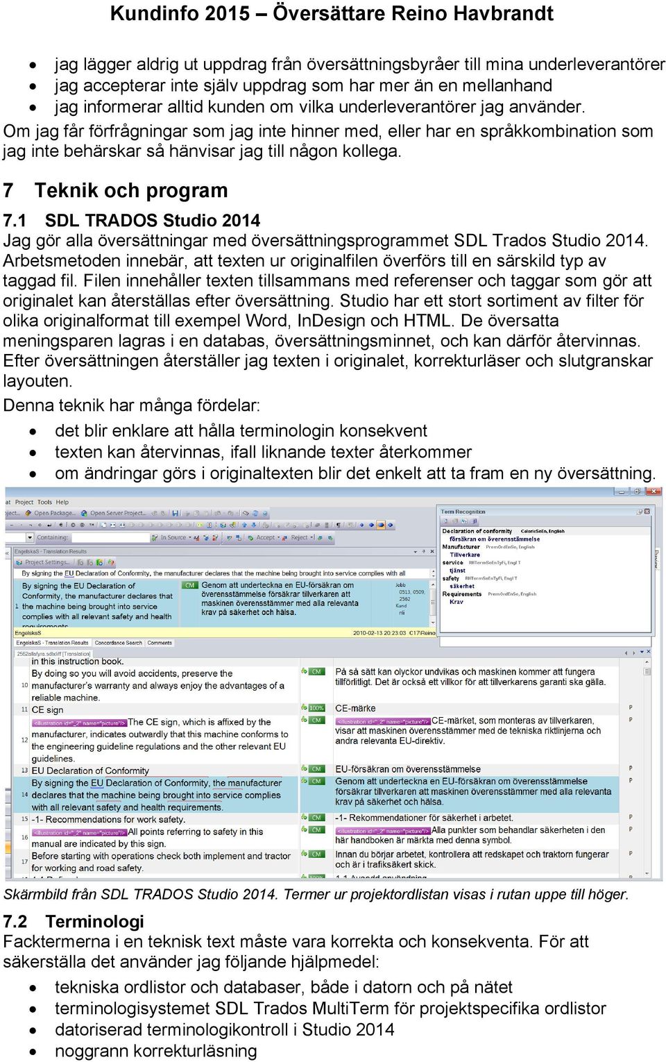 1 SDL TRADOS Studio 2014 Jag gör alla översättningar med översättningsprogrammet SDL Trados Studio 2014. Arbetsmetoden innebär, att texten ur originalfilen överförs till en särskild typ av taggad fil.