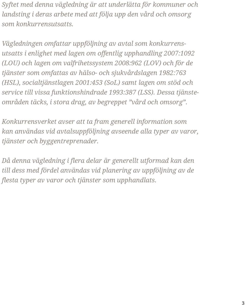 omfattas av hälso- och sjukvårdslagen 1982:763 (HSL), socialtjänstlagen 2001:453 (SoL) samt lagen om stöd och service till vissa funktionshindrade 1993:387 (LSS).