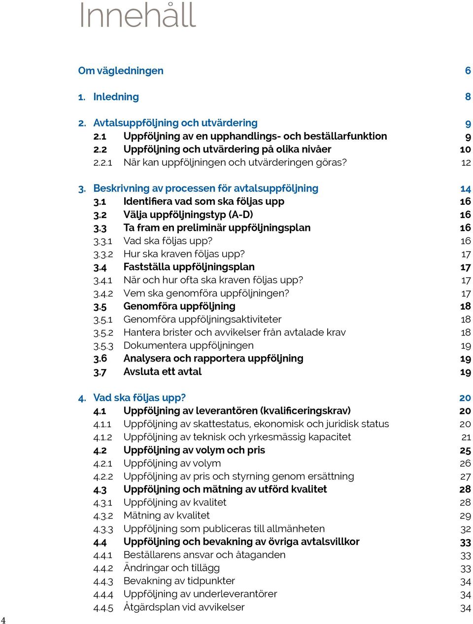 16 3.3.2 Hur ska kraven följas upp? 17 3.4 Fastställa uppföljningsplan 17 3.4.1 När och hur ofta ska kraven följas upp? 17 3.4.2 Vem ska genomföra uppföljningen? 17 3.5 