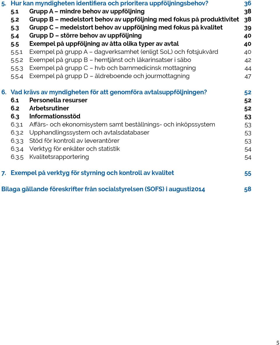 5.2 Exempel på grupp B hemtjänst och läkarinsatser i säbo 42 5.5.3 Exempel på grupp C hvb och barnmedicinsk mottagning 44 5.5.4 Exempel på grupp D äldreboende och jourmottagning 47 6.