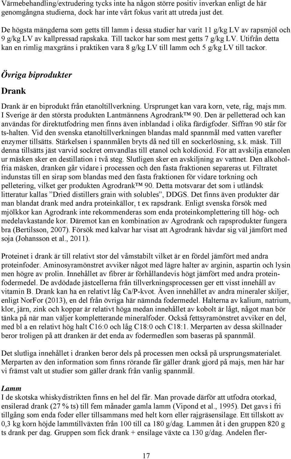 Utifrån detta kan en rimlig maxgräns i praktiken vara 8 g/kg LV till lamm och 5 g/kg LV till tackor. Övriga biprodukter Drank Drank är en biprodukt från etanoltillverkning.