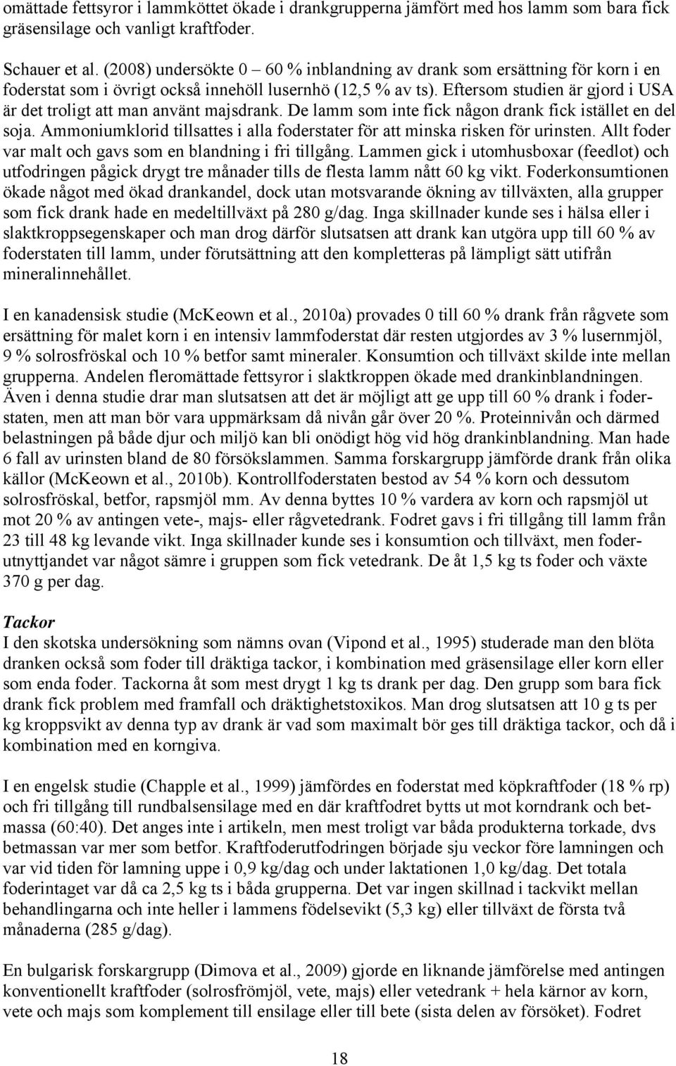 Eftersom studien är gjord i USA är det troligt att man använt majsdrank. De lamm som inte fick någon drank fick istället en del soja.