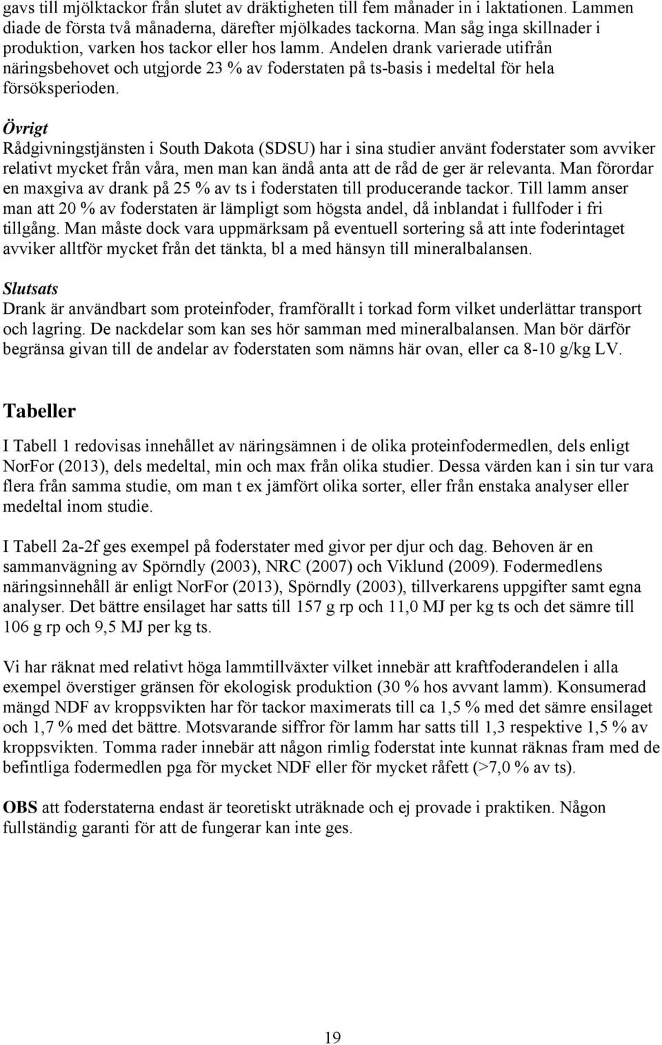 Övrigt Rådgivningstjänsten i South Dakota (SDSU) har i sina studier använt foderstater som avviker relativt mycket från våra, men man kan ändå anta att de råd de ger är relevanta.