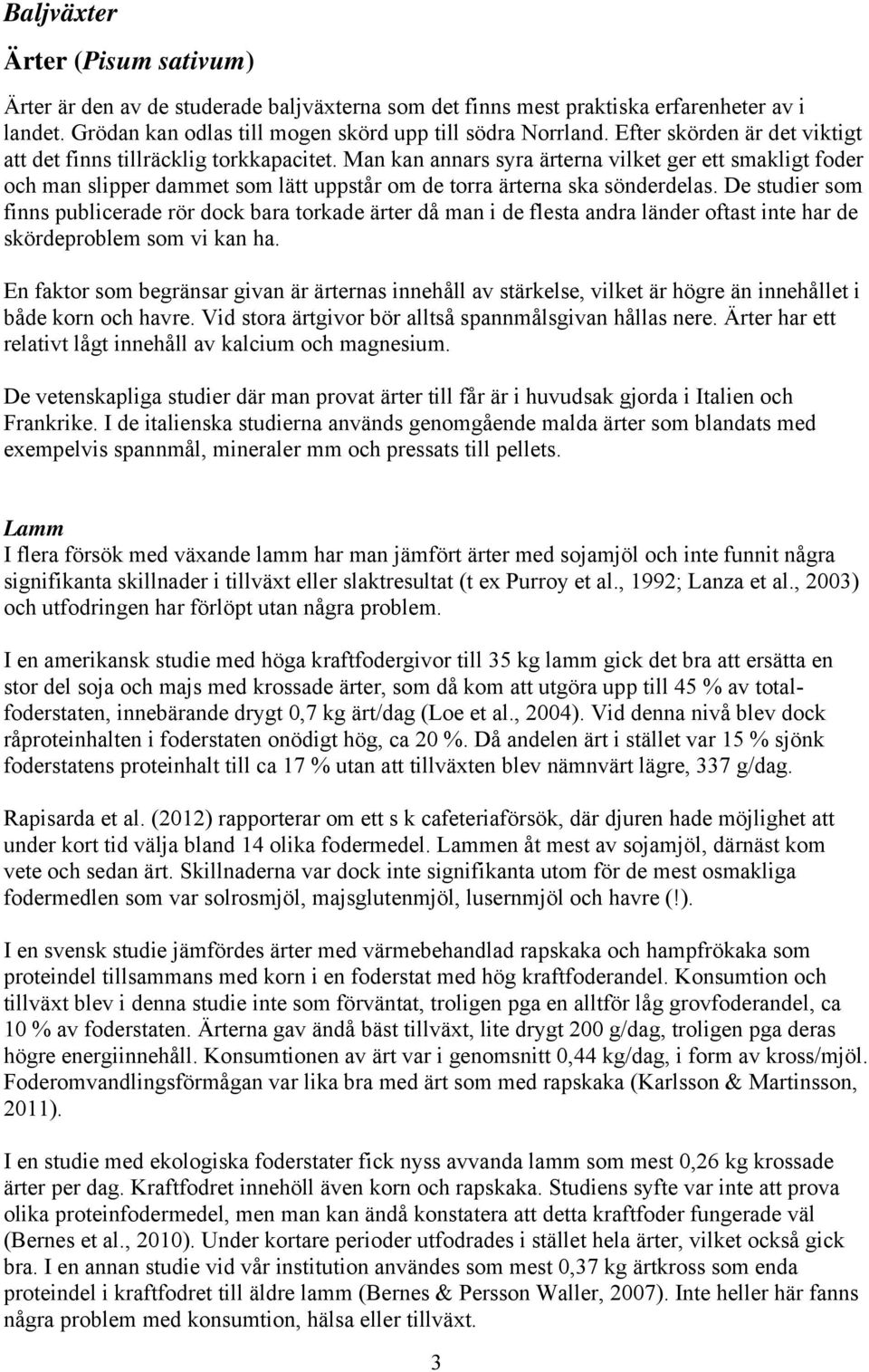 Man kan annars syra ärterna vilket ger ett smakligt foder och man slipper dammet som lätt uppstår om de torra ärterna ska sönderdelas.