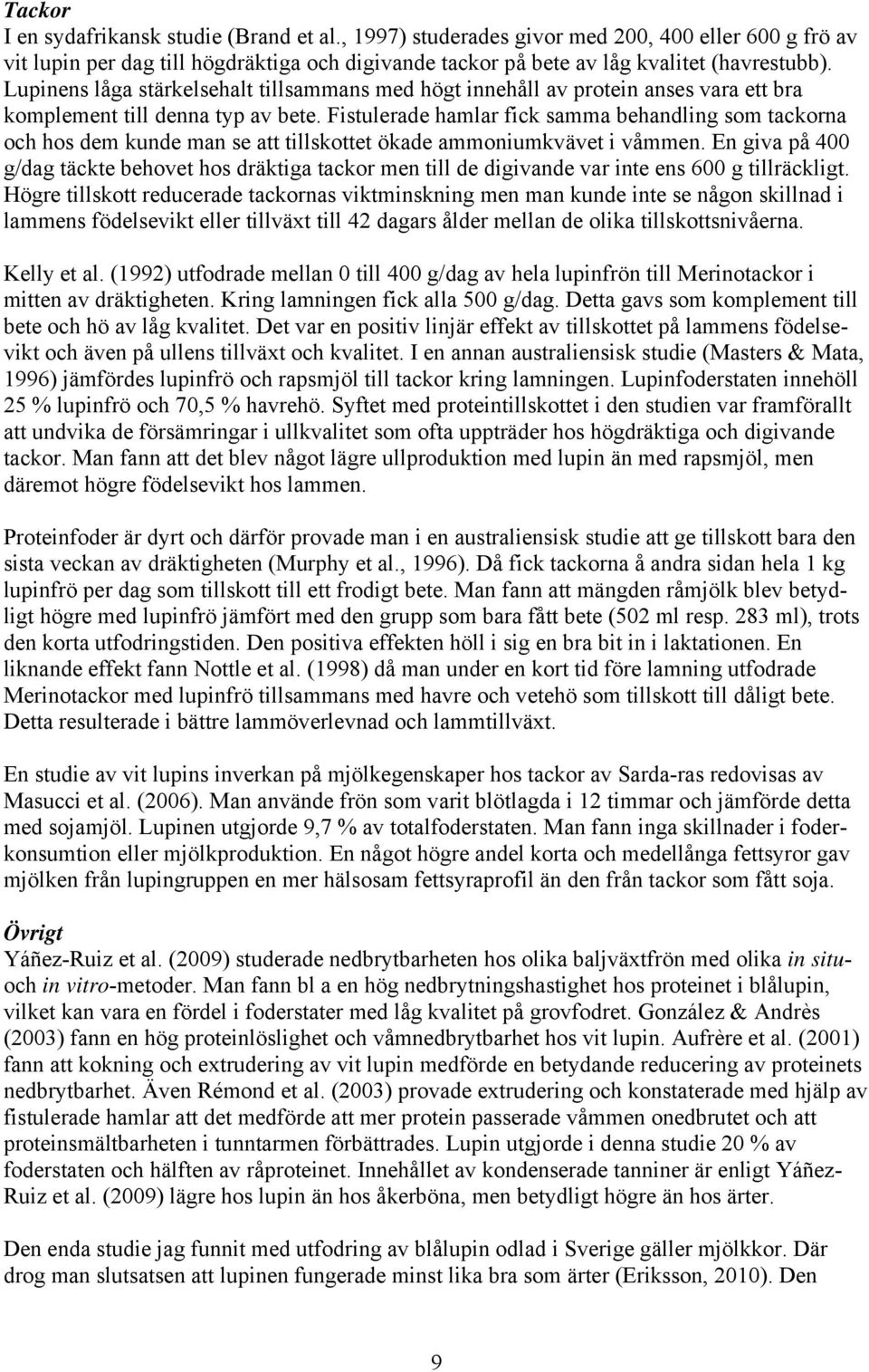 Fistulerade hamlar fick samma behandling som tackorna och hos dem kunde man se att tillskottet ökade ammoniumkvävet i våmmen.