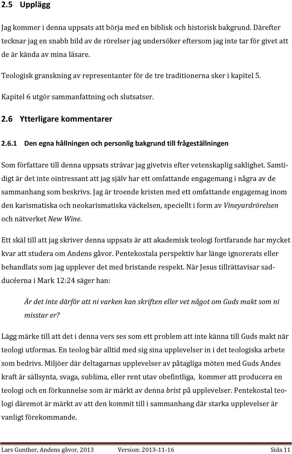 Teologisk granskning av representanter för de tre traditionerna sker i kapitel 5. Kapitel 6 