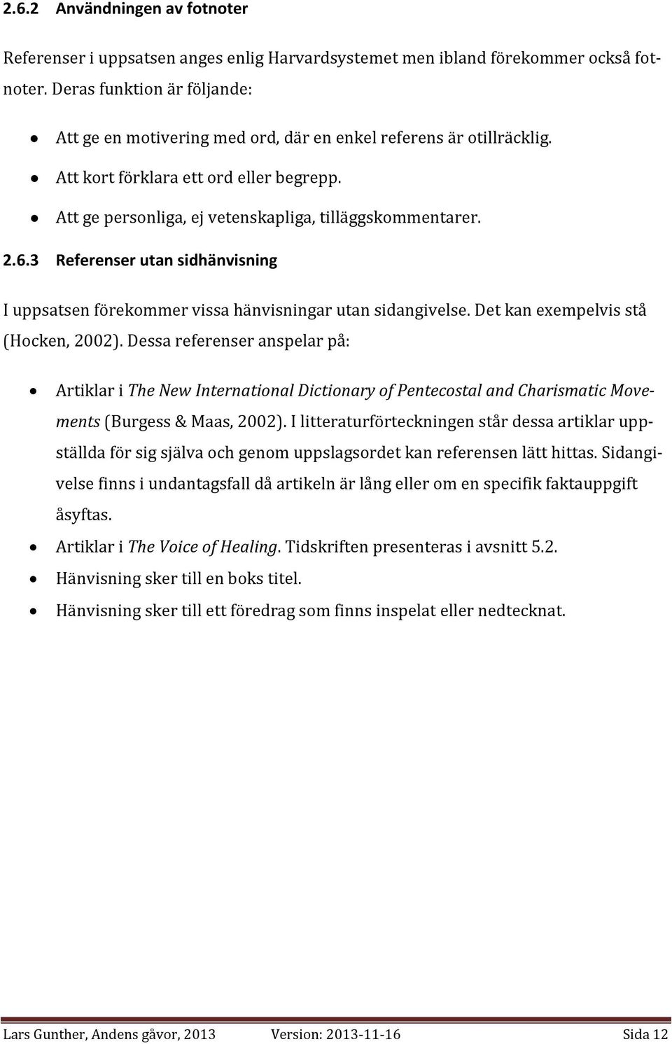 3 Referenser utan sidhänvisning I uppsatsen förekommer vissa hänvisningar utan sidangivelse. Det kan exempelvis stå (Hocken, 2002).