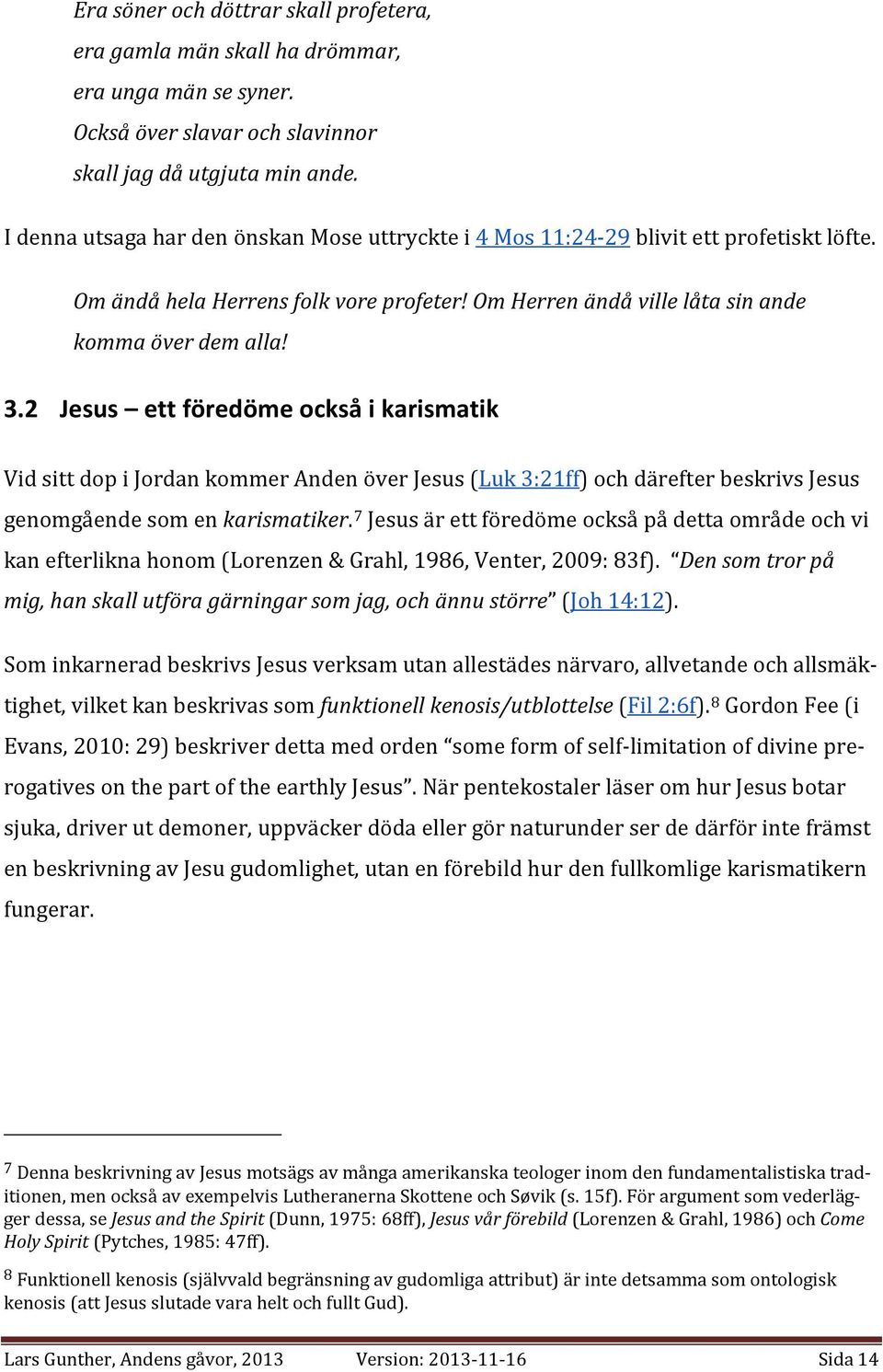 2 Jesus ett föredöme också i karismatik Vid sitt dop i Jordan kommer Anden över Jesus (Luk 3:21ff) och därefter beskrivs Jesus genomgående som en karismatiker.