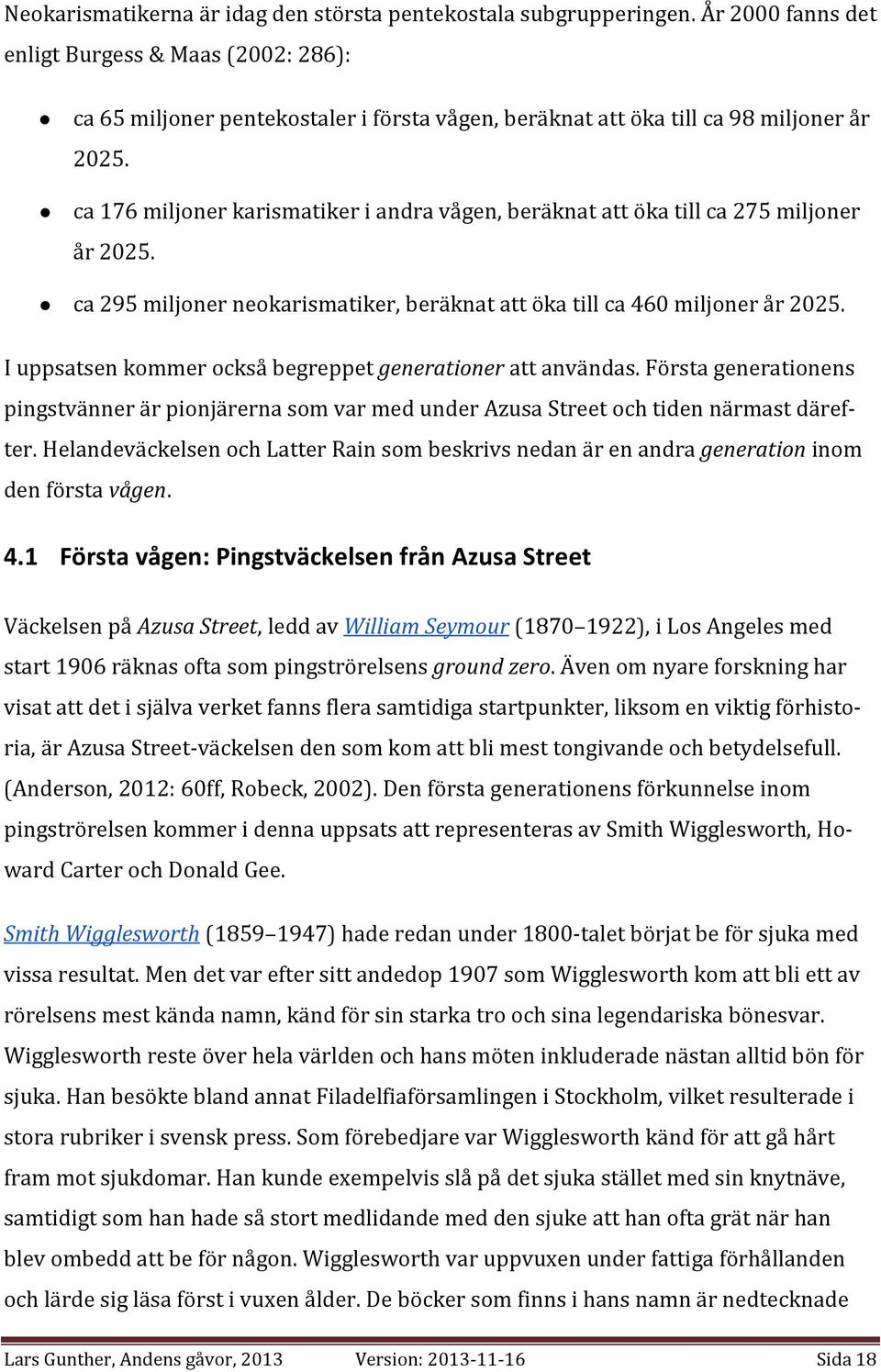 ca 176 miljoner karismatiker i andra vågen, beräknat att öka till ca 275 miljoner år 2025. ca 295 miljoner neokarismatiker, beräknat att öka till ca 460 miljoner år 2025.