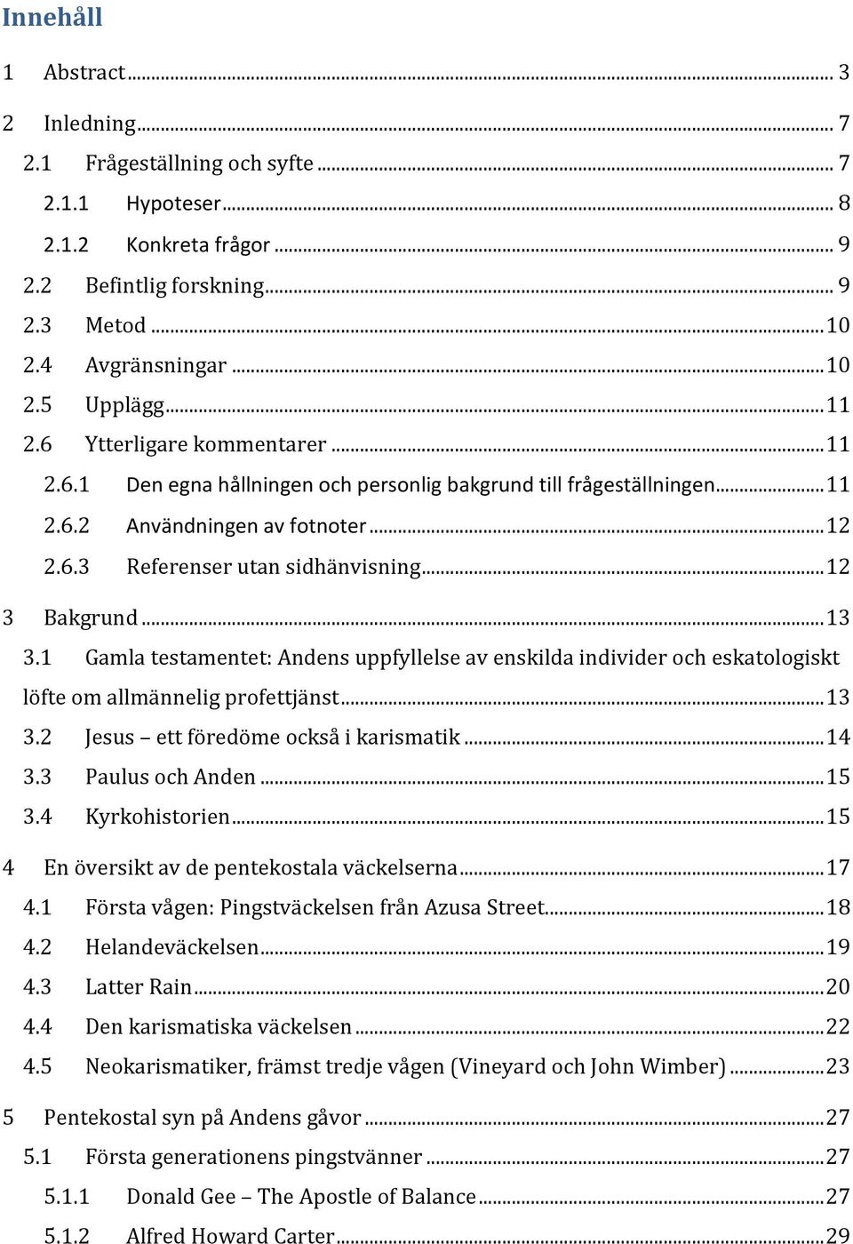 .. 12 3 Bakgrund... 13 3.1 Gamla testamentet: Andens uppfyllelse av enskilda individer och eskatologiskt löfte om allmännelig profettjänst... 13 3.2 Jesus ett föredöme också i karismatik... 14 3.