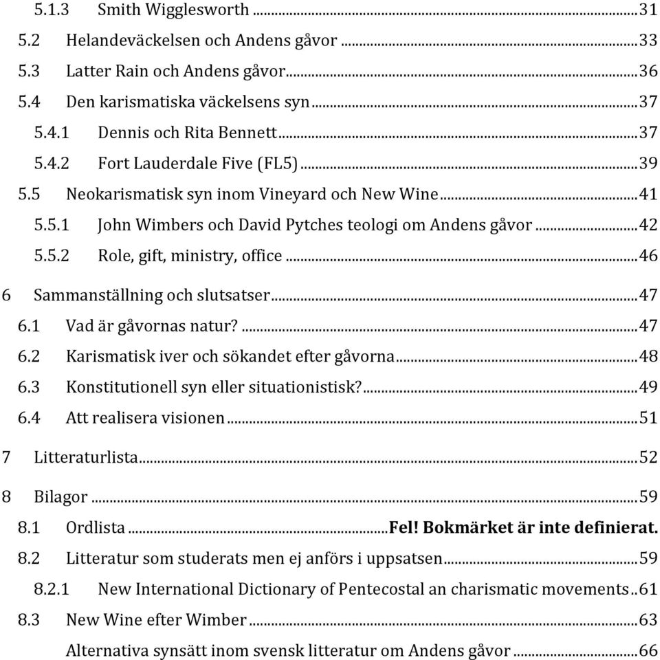 .. 46 6 Sammanställning och slutsatser... 47 6.1 Vad är gåvornas natur?... 47 6.2 Karismatisk iver och sökandet efter gåvorna... 48 6.3 Konstitutionell syn eller situationistisk?... 49 6.