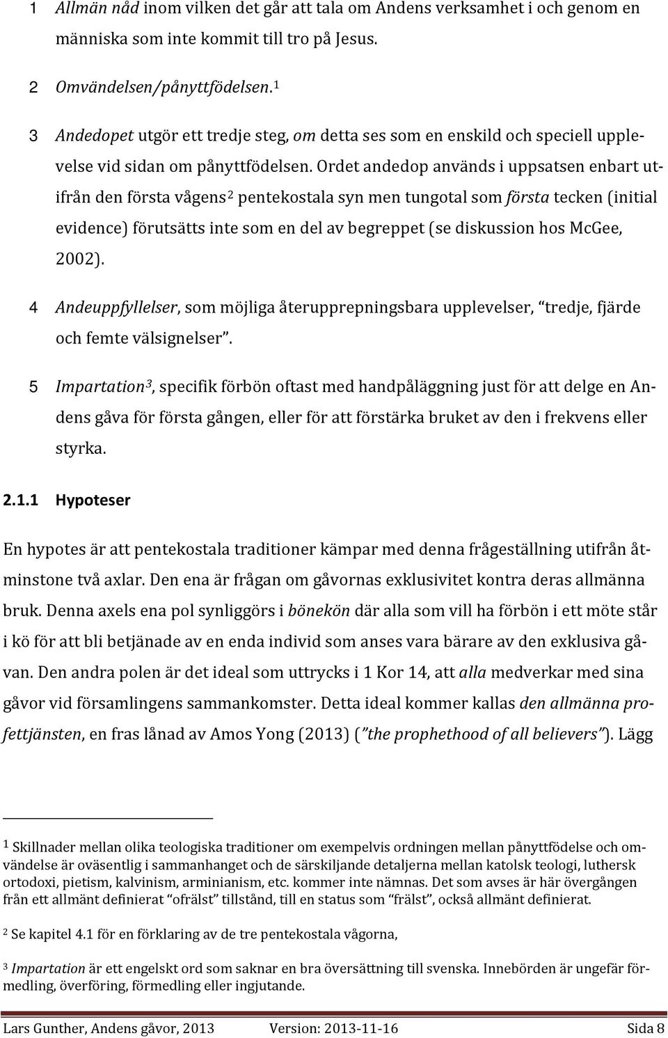 Ordet andedop används i uppsatsen enbart utifrån den första vågens 2 pentekostala syn men tungotal som första tecken (initial evidence) förutsätts inte som en del av begreppet (se diskussion hos