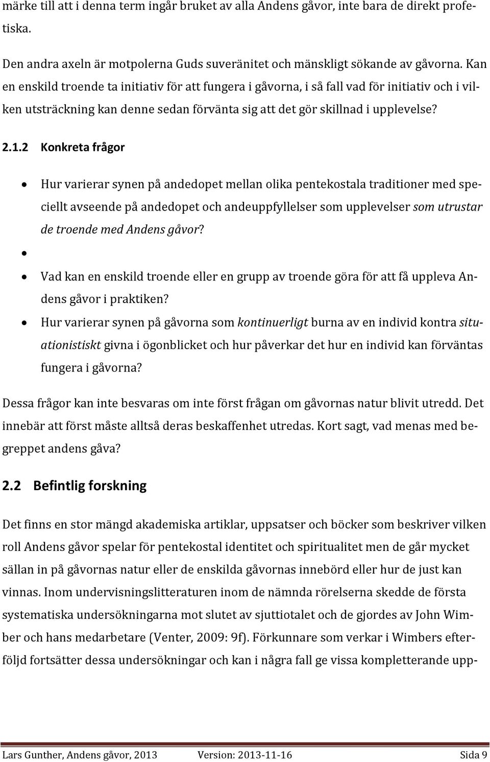 2 Konkreta frågor Hur varierar synen på andedopet mellan olika pentekostala traditioner med speciellt avseende på andedopet och andeuppfyllelser som upplevelser som utrustar de troende med Andens