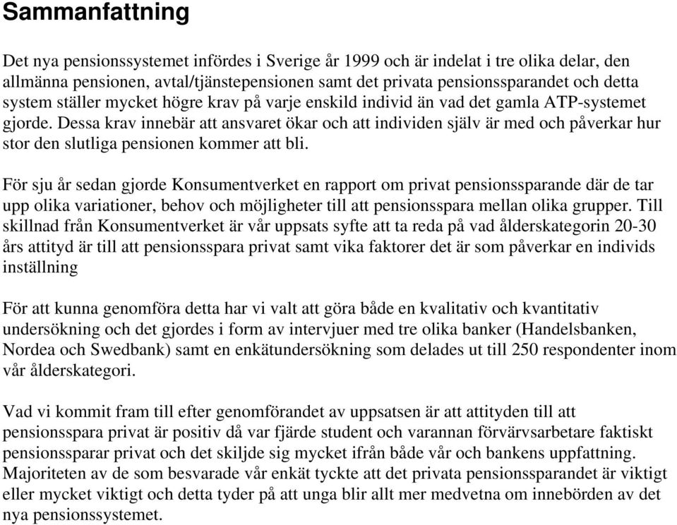 Dessa krav innebär att ansvaret ökar och att individen själv är med och påverkar hur stor den slutliga pensionen kommer att bli.