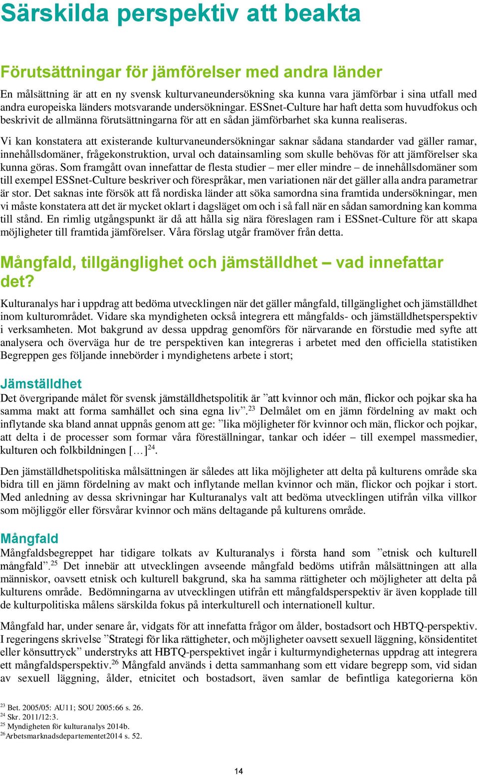 Vi kan konstatera att existerande kulturvaneundersökningar saknar sådana standarder vad gäller ramar, innehållsdomäner, frågekonstruktion, urval och datainsamling som skulle behövas för att