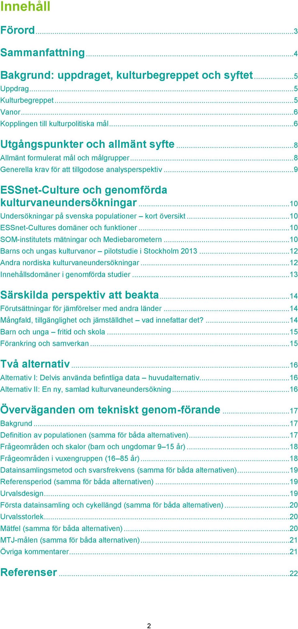 .. 10 Undersökningar på svenska populationer kort översikt... 10 ESSnet-Cultures domäner och funktioner... 10 SOM-institutets mätningar och Mediebarometern.