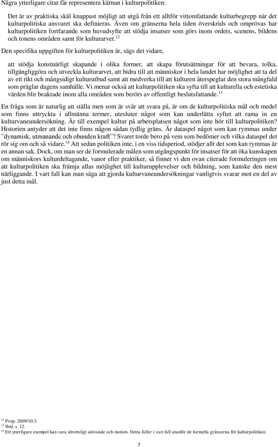 Även om gränserna hela tiden överskrids och omprövas har kulturpolitiken fortfarande som huvudsyfte att stödja insatser som görs inom ordets, scenens, bildens och tonens områden samt för kulturarvet.