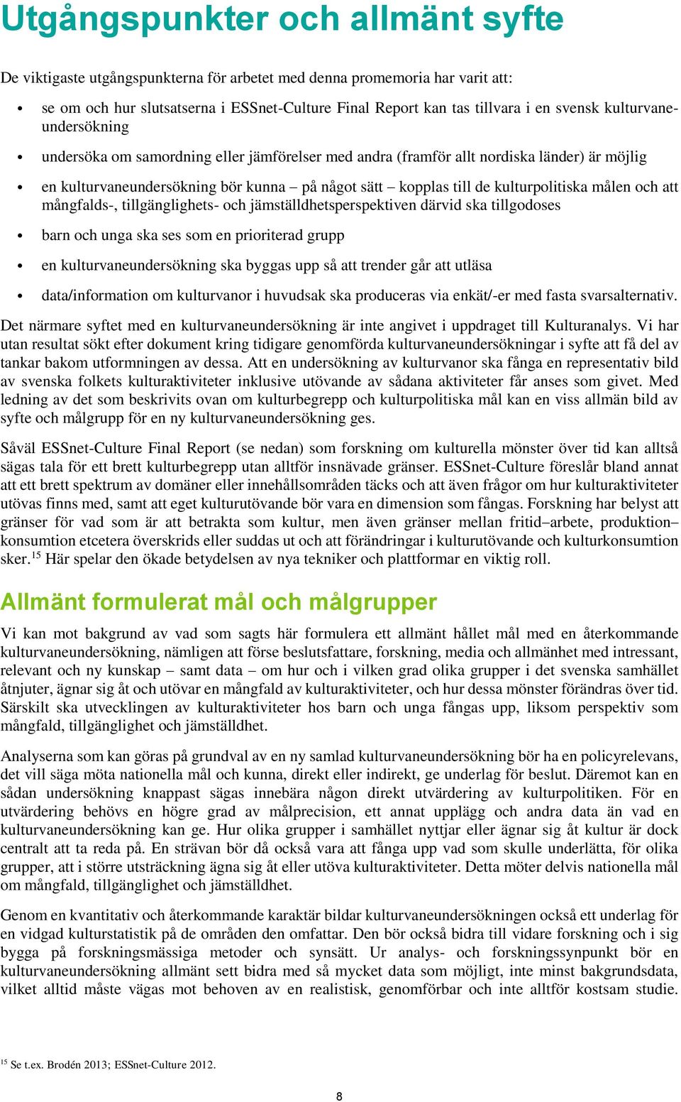 målen och att mångfalds-, tillgänglighets- och jämställdhetsperspektiven därvid ska tillgodoses barn och unga ska ses som en prioriterad grupp en kulturvaneundersökning ska byggas upp så att trender