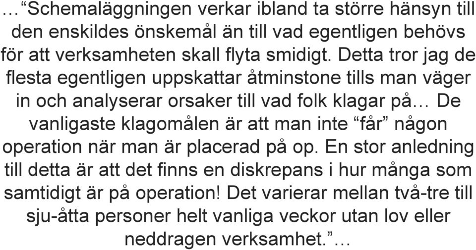Detta tror jag de flesta egentligen uppskattar åtinstone tills an väger in och analyserar orsaker till vad folk klagar på De vanligaste