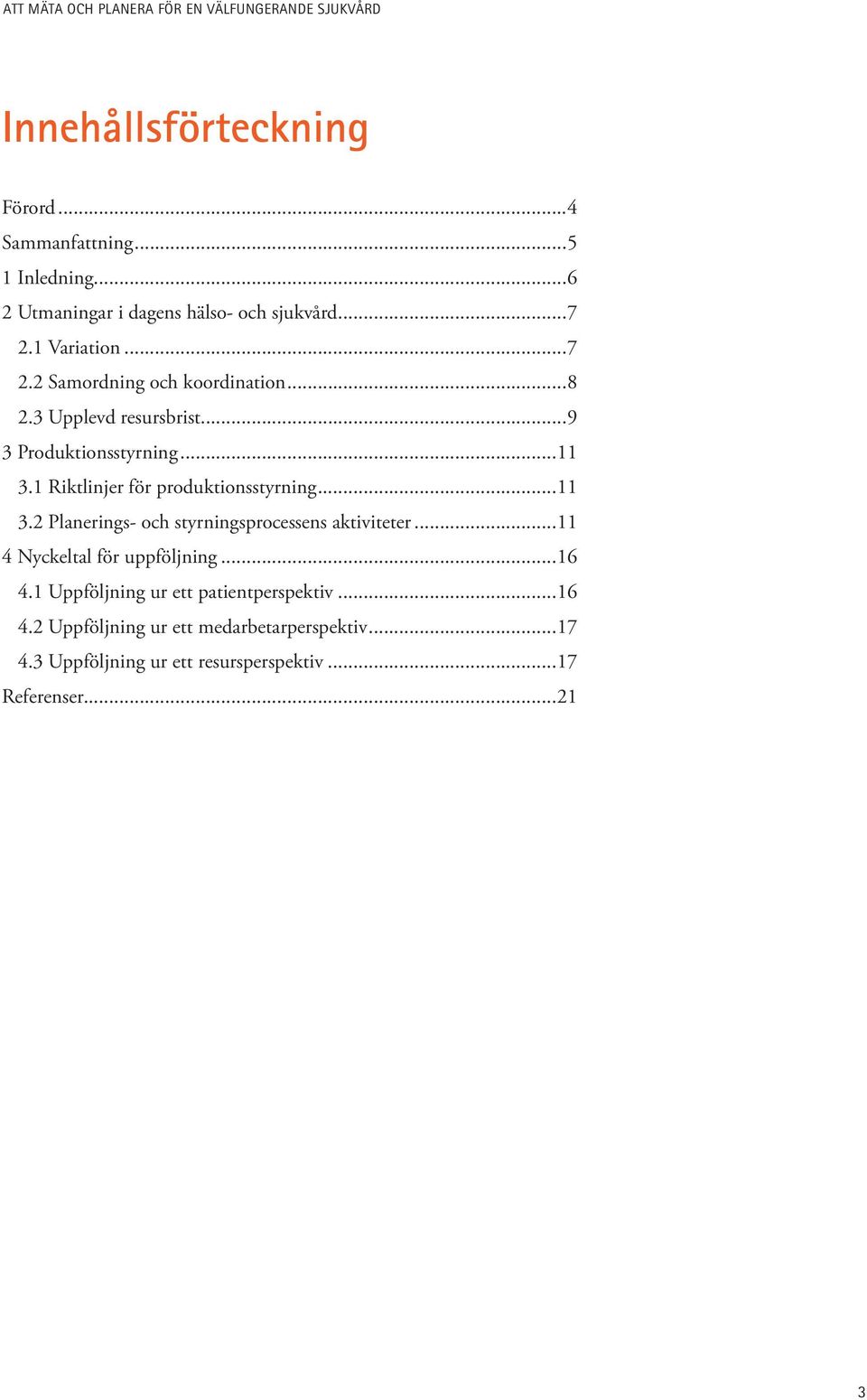 1 Riktlinjer för produktionsstyrning...11 3.2 Planerings- och styrningsprocessens aktiviteter...11 4 Nyckeltal för uppföljning.