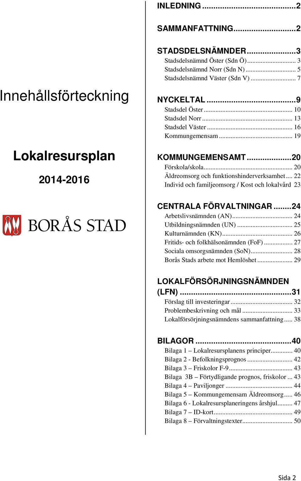 .. 22 Individ och familjeomsorg / Kost och lokalvård 23 CENTRALA FÖRVALTNINGAR...24 Arbetslivsnämnden (AN)... 24 Utbildningsnämnden (UN)... 25 Kulturnämnden (KN).