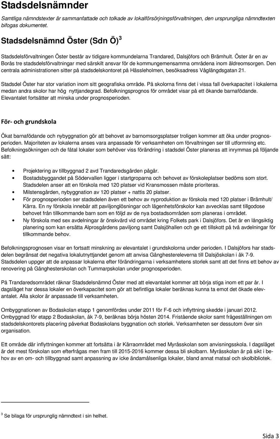 Öster är en av Borås tre stadsdelsförvaltningar med särskilt ansvar för de kommungemensamma områdena inom äldreomsorgen.