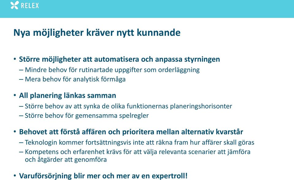 gemensamma spelregler Behovet att förstå affären och prioritera mellan alternativ kvarstår Teknologin kommer fortsättningsvis inte att räkna fram hur