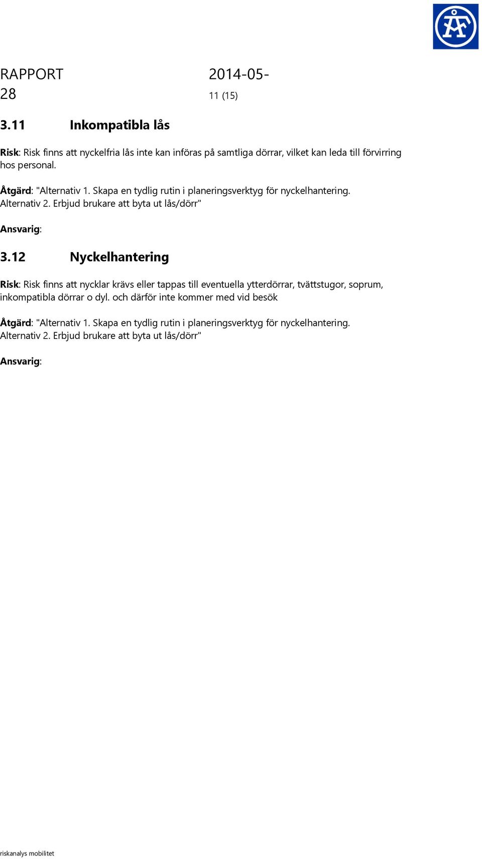 12 Nyckelhantering Risk: Risk finns att nycklar krävs eller tappas till eventuella ytterdörrar, tvättstugor, soprum, inkompatibla dörrar o dyl.