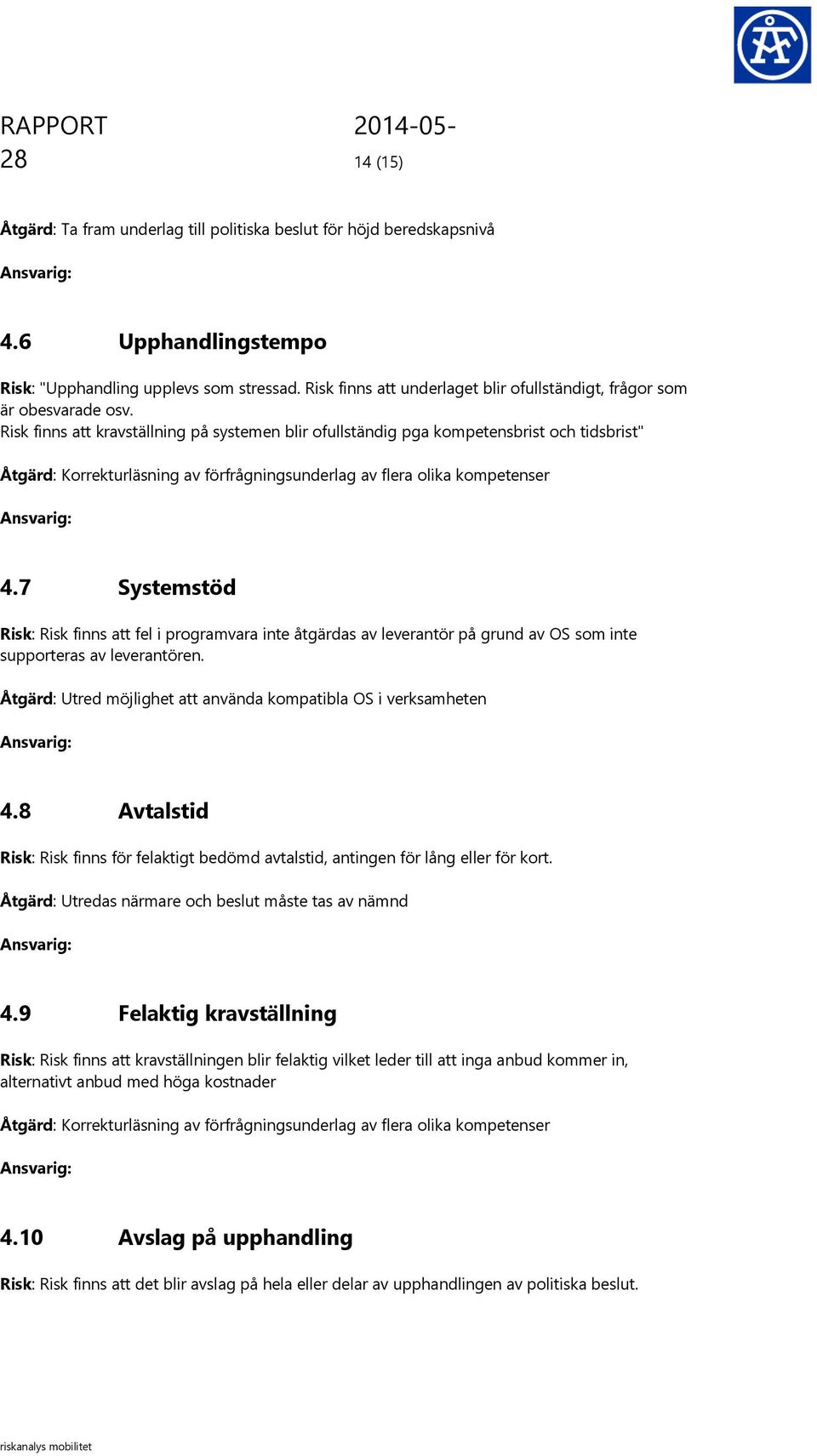 Risk finns att kravställning på systemen blir ofullständig pga kompetensbrist och tidsbrist" Åtgärd: Korrekturläsning av förfrågningsunderlag av flera olika kompetenser 4.