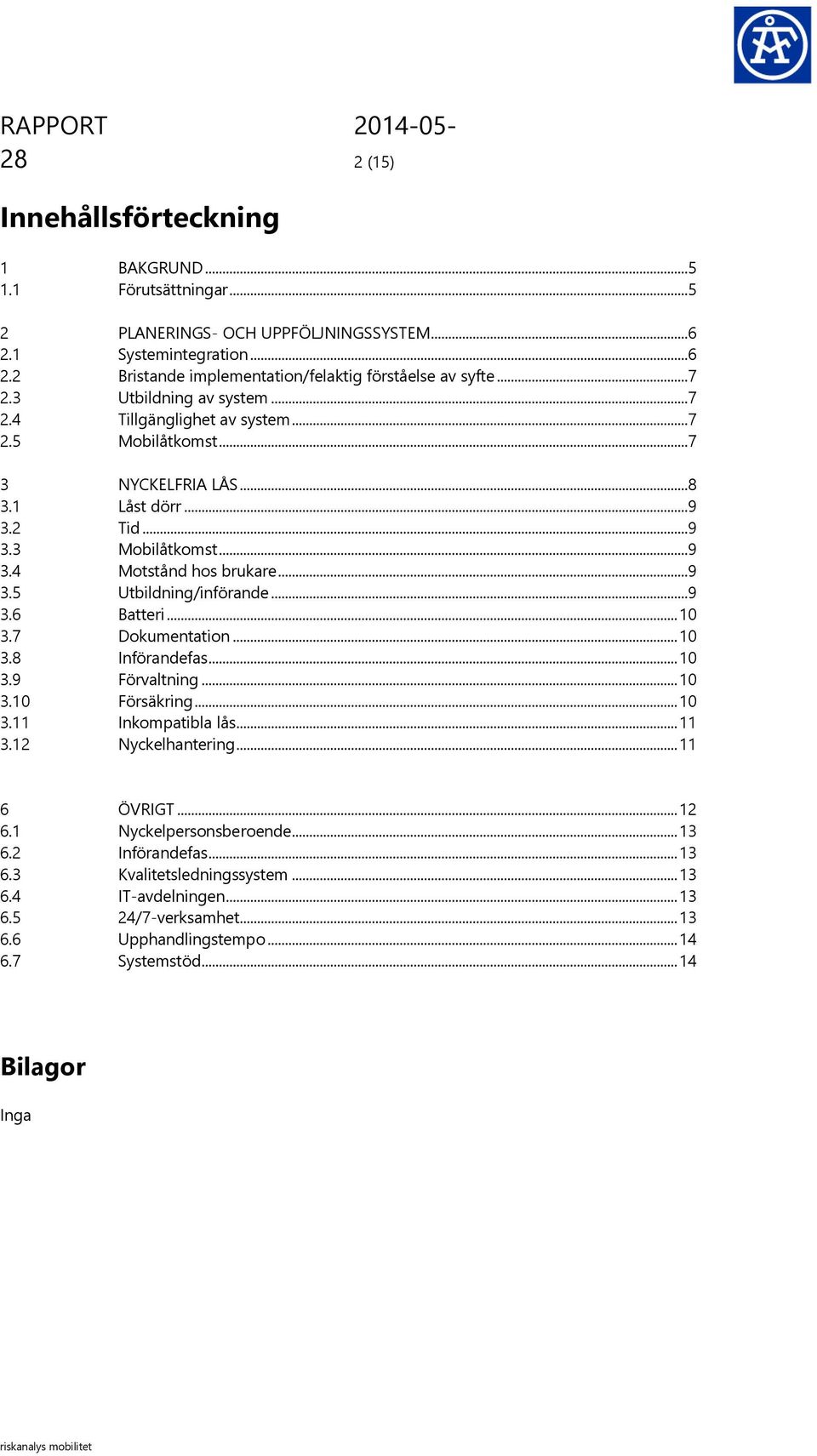 ..9 3.6 Batteri... 10 3.7 Dokumentation... 10 3.8 Införandefas... 10 3.9 Förvaltning... 10 3.10 Försäkring... 10 3.11 Inkompatibla lås... 11 3.12 Nyckelhantering... 11 6 ÖVRIGT... 12 6.