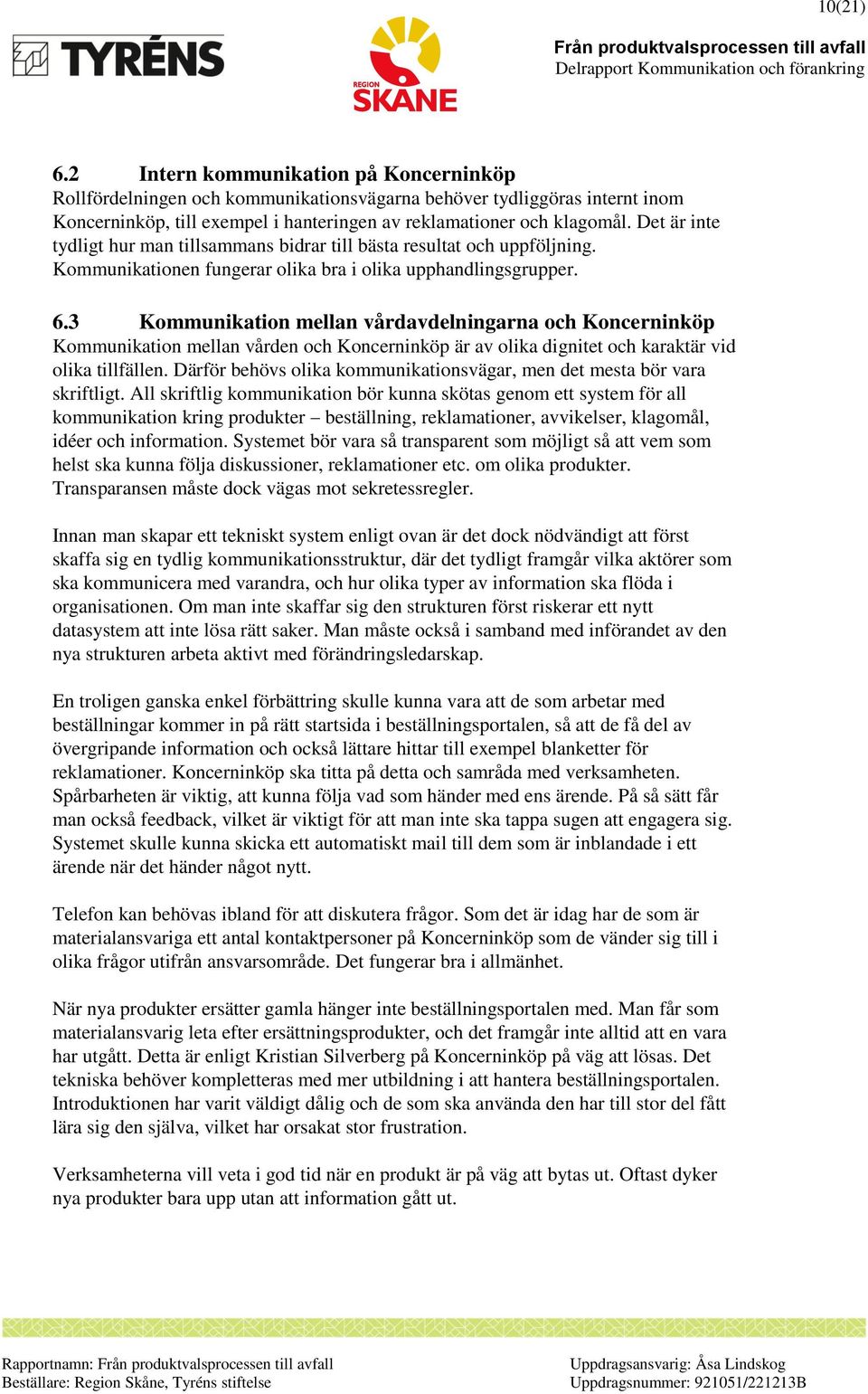 3 Kommunikation mellan vårdavdelningarna och Koncerninköp Kommunikation mellan vården och Koncerninköp är av olika dignitet och karaktär vid olika tillfällen.