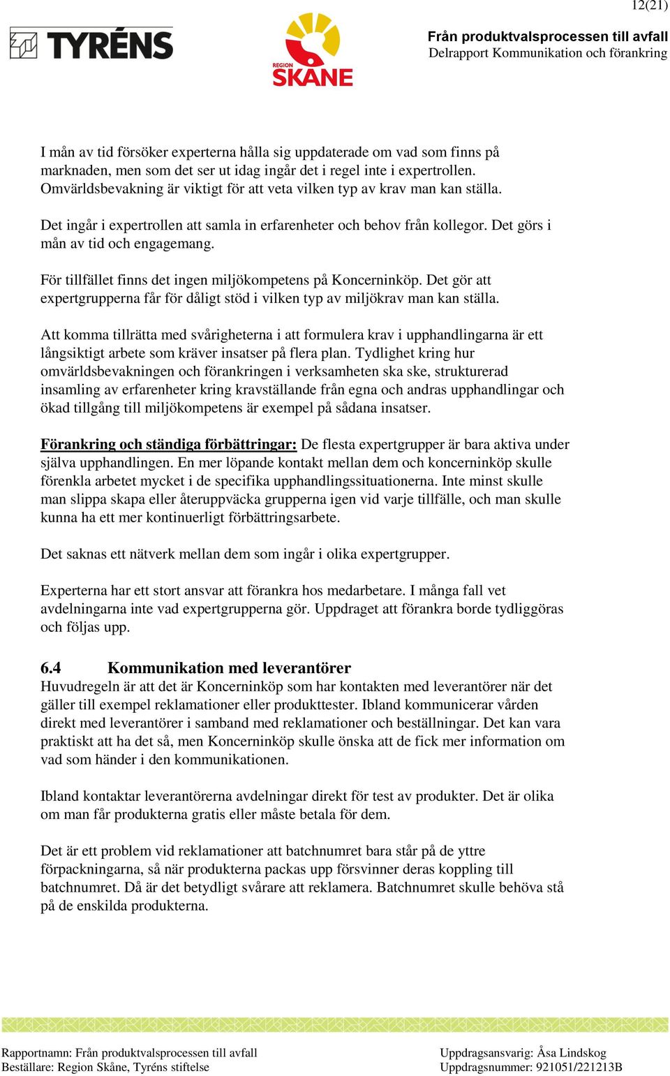 För tillfället finns det ingen miljökompetens på Koncerninköp. Det gör att expertgrupperna får för dåligt stöd i vilken typ av miljökrav man kan ställa.