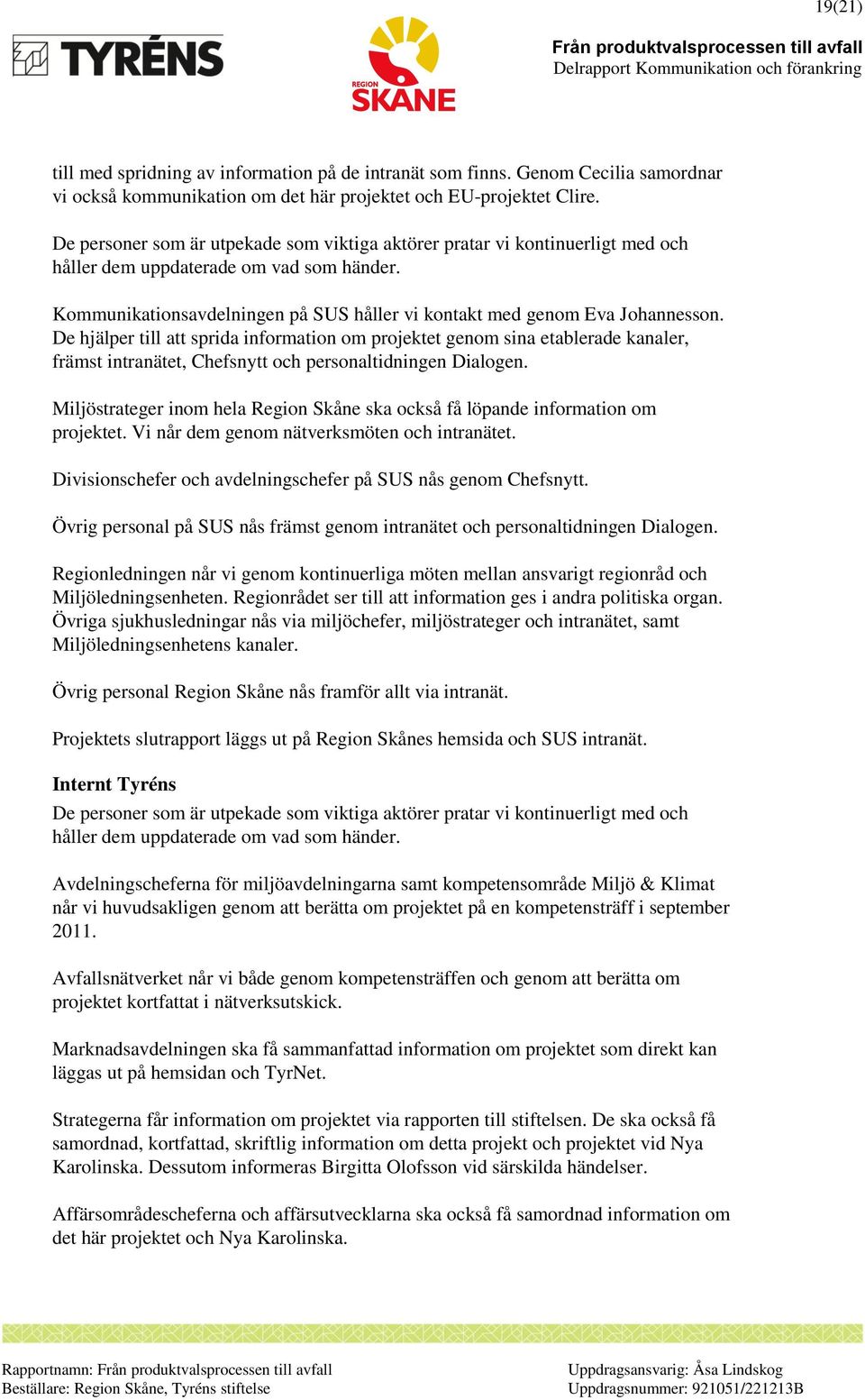 De hjälper till att sprida information om projektet genom sina etablerade kanaler, främst intranätet, Chefsnytt och personaltidningen Dialogen.