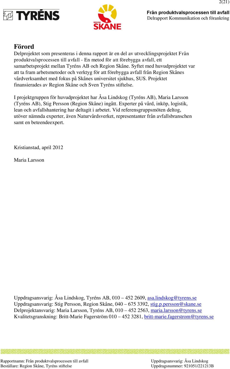 Projektet finansierades av Region Skåne och Sven Tyréns stiftelse. I projektgruppen för huvudprojektet har Åsa Lindskog (Tyréns AB), Maria Larsson (Tyréns AB), Stig Persson (Region Skåne) ingått.