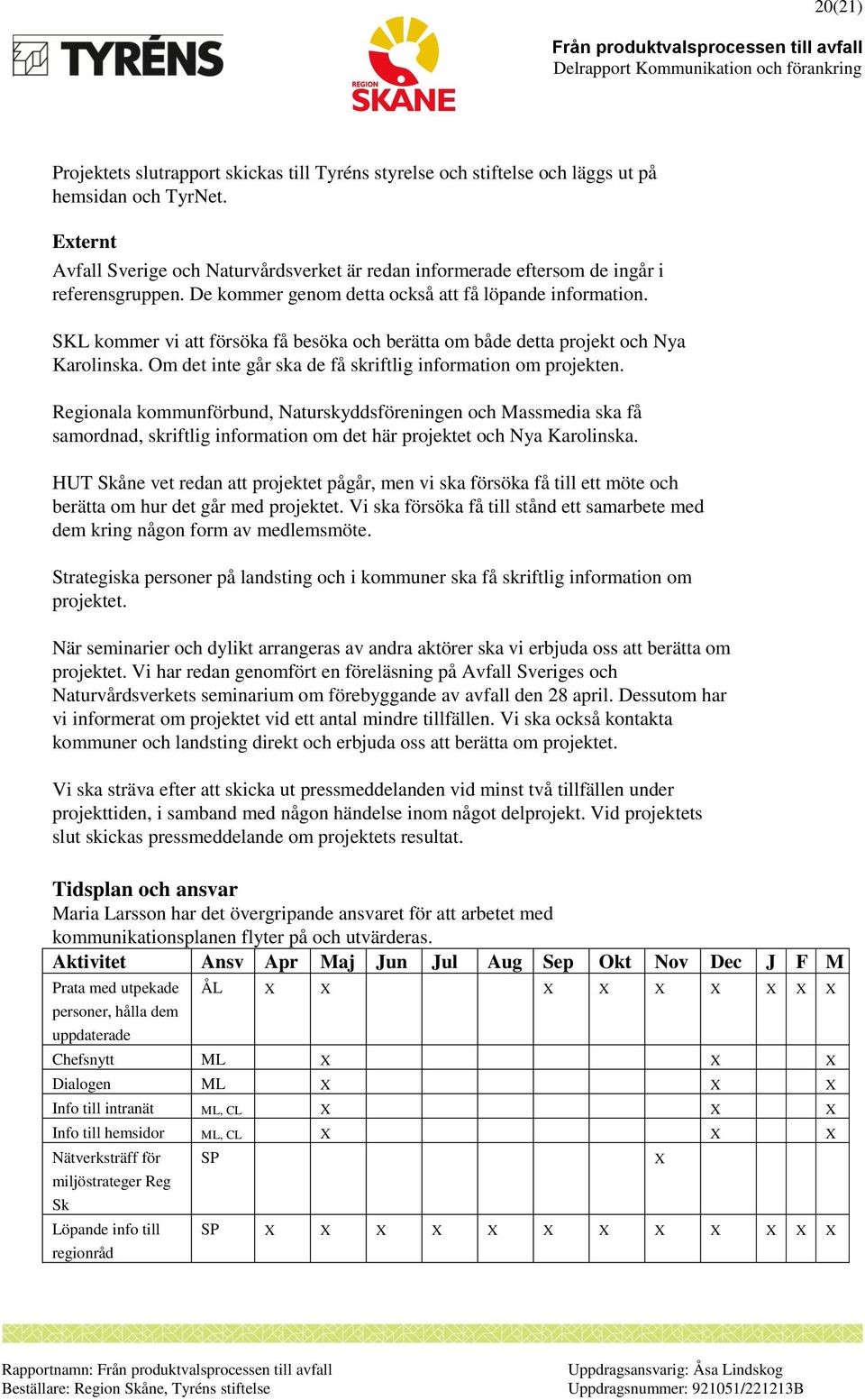SKL kommer vi att försöka få besöka och berätta om både detta projekt och Nya Karolinska. Om det inte går ska de få skriftlig information om projekten.