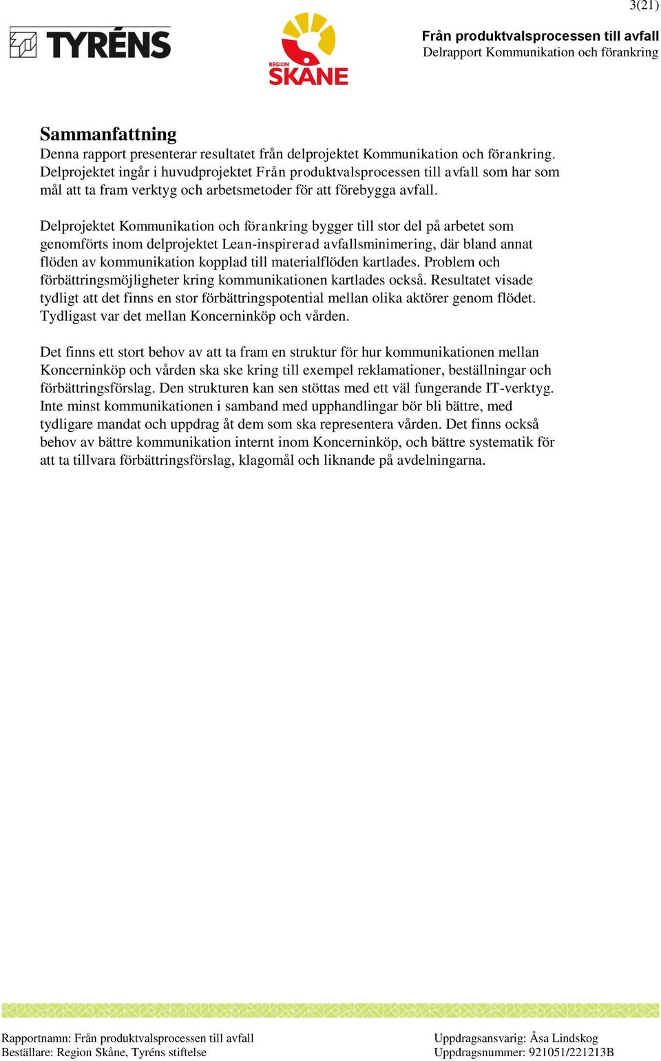 Delprojektet Kommunikation och förankring bygger till stor del på arbetet som genomförts inom delprojektet Lean-inspirerad avfallsminimering, där bland annat flöden av kommunikation kopplad till