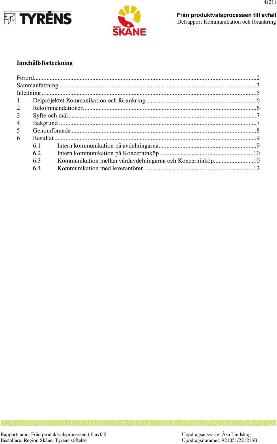 ..7 5 Genomförande...8 6 Resultat...9 6.1 Intern kommunikation på avdelningarna...9 6.2 Intern kommunikation på Koncerninköp.