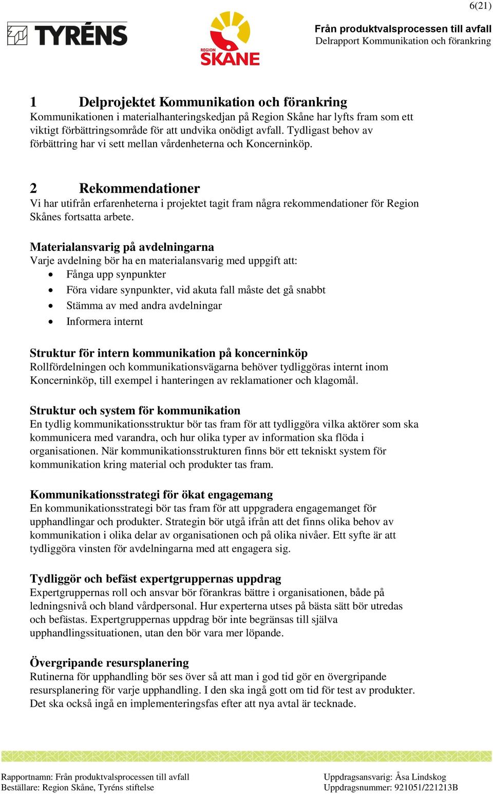 2 Rekommendationer Vi har utifrån erfarenheterna i projektet tagit fram några rekommendationer för Region Skånes fortsatta arbete.