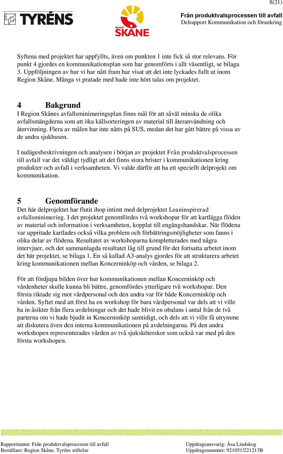 4 Bakgrund I Region Skånes avfallsminimeringsplan finns mål för att såväl minska de olika avfallsmängderna som att öka källsorteringen av material till återanvändning och återvinning.